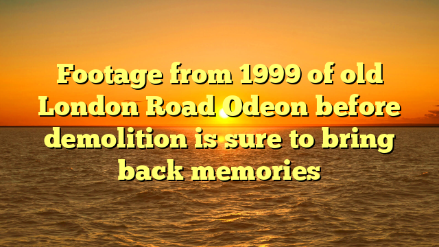 Footage from 1999 of old London Road Odeon before demolition is sure to bring back memories 